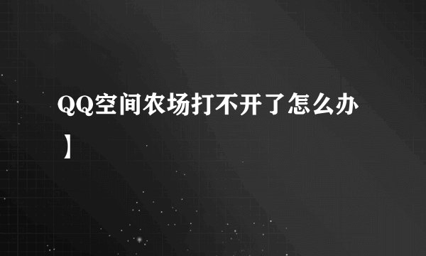 QQ空间农场打不开了怎么办】