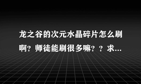 龙之谷的次元水晶碎片怎么刷啊？师徒能刷很多嘛？？求解释啊。本人还没有40 不知道40副本掉A纹章嘛。