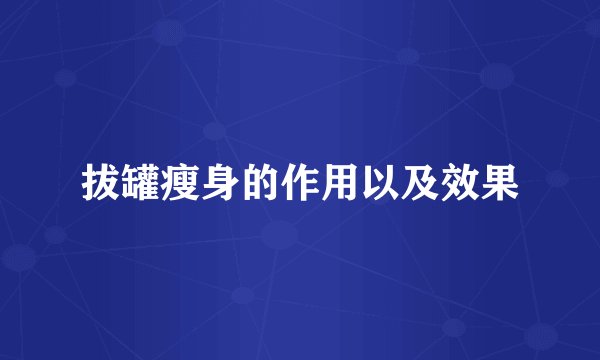 拔罐瘦身的作用以及效果