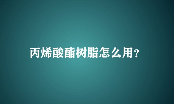 丙烯酸酯树脂怎么用？