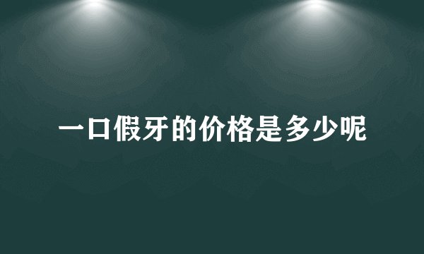 一口假牙的价格是多少呢