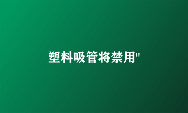 塑料吸管将禁用