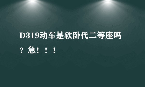 D319动车是软卧代二等座吗？急！！！
