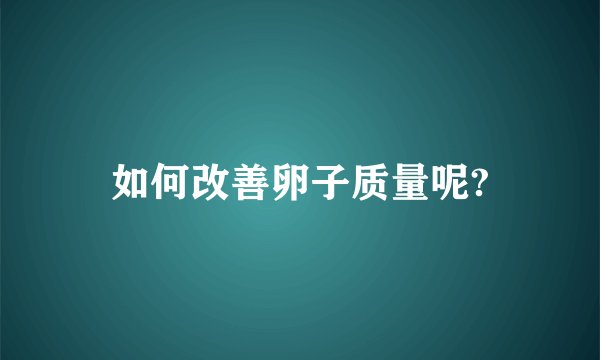 如何改善卵子质量呢?
