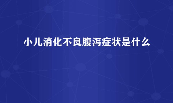 小儿消化不良腹泻症状是什么