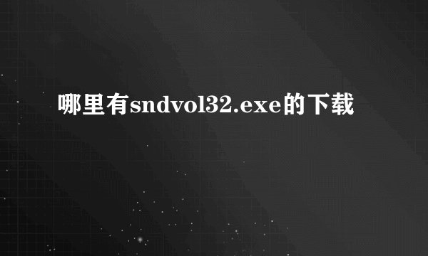 哪里有sndvol32.exe的下载