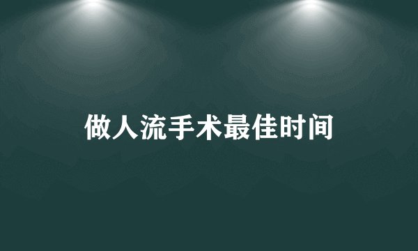 做人流手术最佳时间