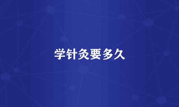 学针灸要多久
