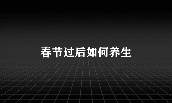 春节过后如何养生