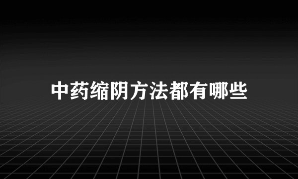 中药缩阴方法都有哪些