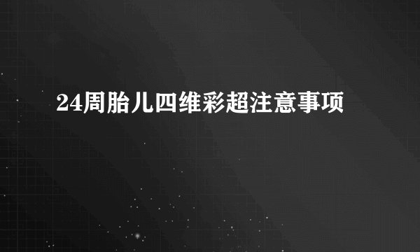 24周胎儿四维彩超注意事项