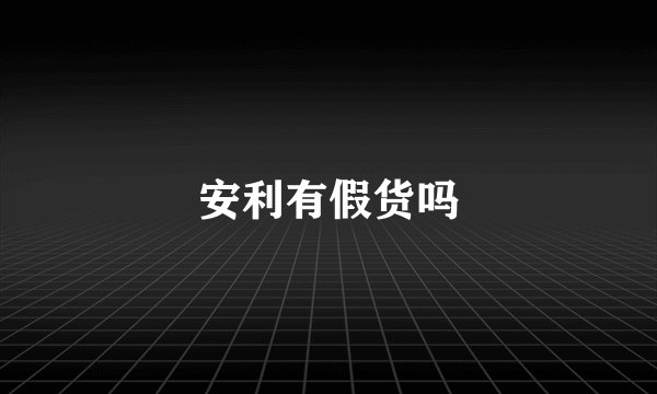 安利有假货吗