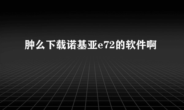 肿么下载诺基亚e72的软件啊