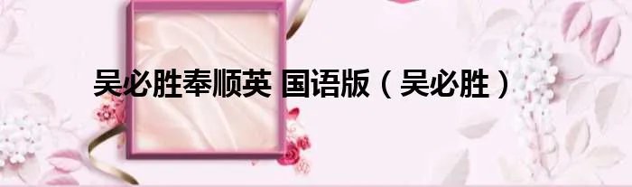 吴必胜奉顺英 国语版（吴必胜）