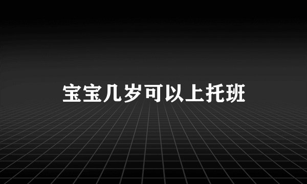 宝宝几岁可以上托班