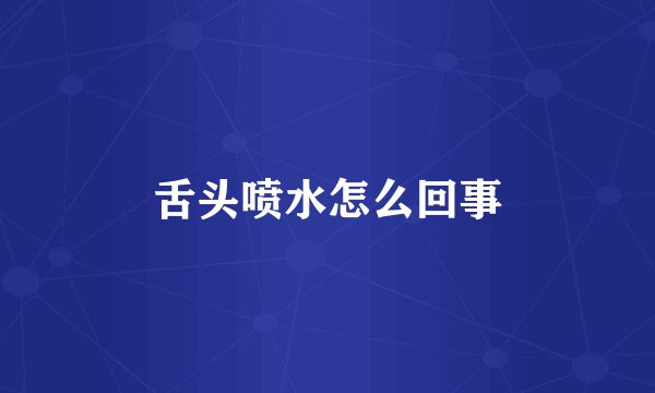 舌头喷水怎么回事