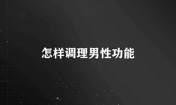怎样调理男性功能