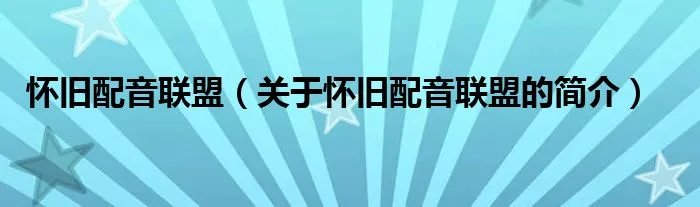 怀旧配音联盟（关于怀旧配音联盟的简介）