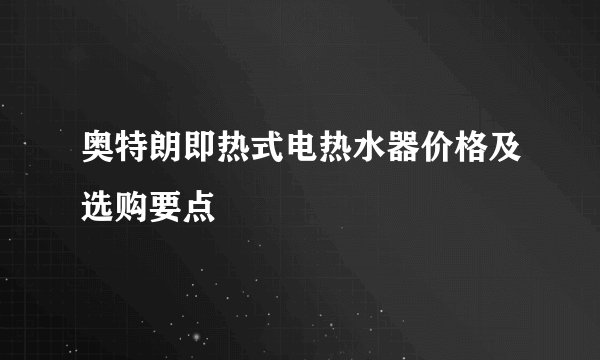 奥特朗即热式电热水器价格及选购要点