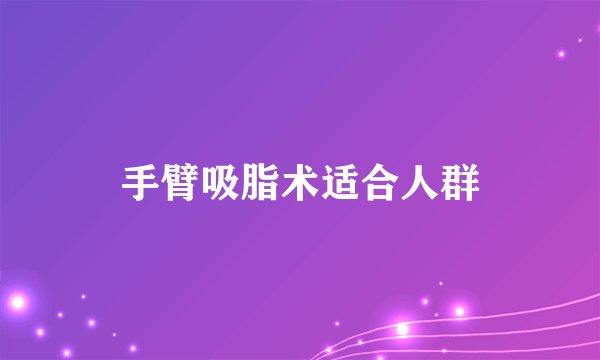手臂吸脂术适合人群