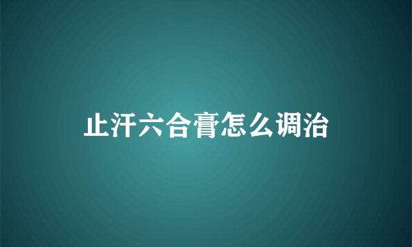 止汗六合膏怎么调治