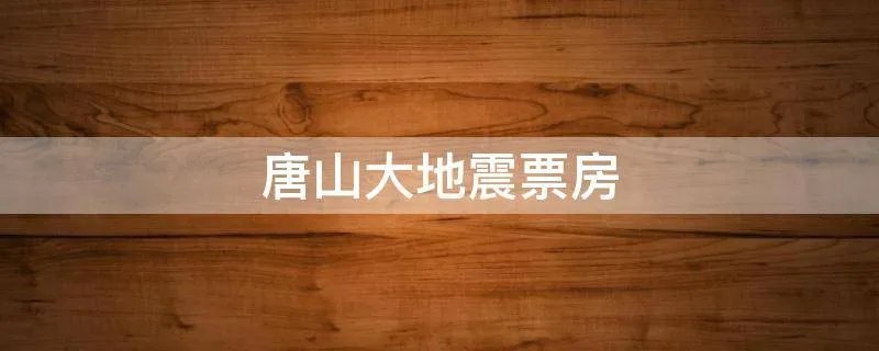 唐山大地震票房
