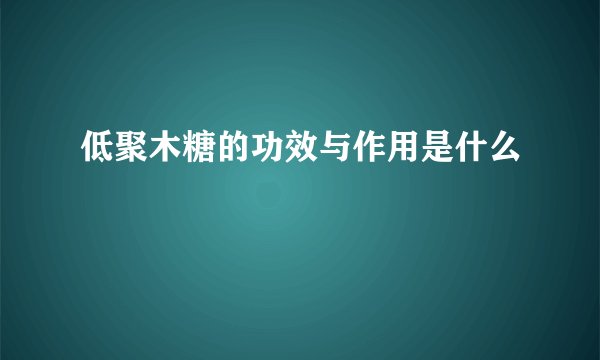 低聚木糖的功效与作用是什么
