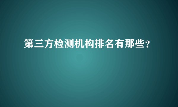 第三方检测机构排名有那些？