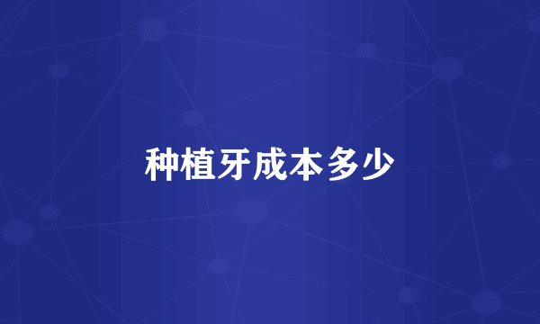 种植牙成本多少