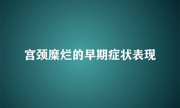 宫颈糜烂的早期症状表现