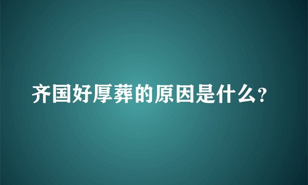 齐国好厚葬的原因是什么?