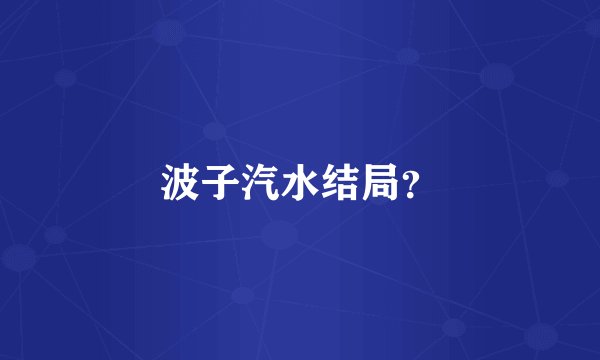 波子汽水结局？