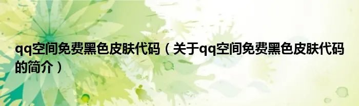 qq空间免费黑色皮肤代码（关于qq空间免费黑色皮肤代码的简介）