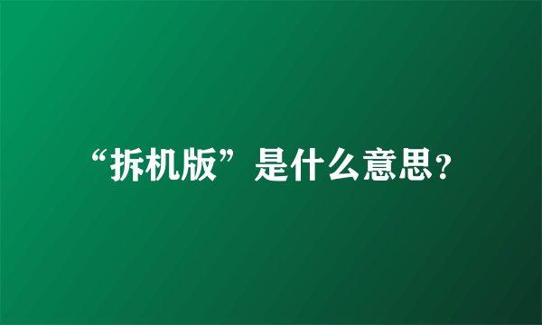 “拆机版”是什么意思？