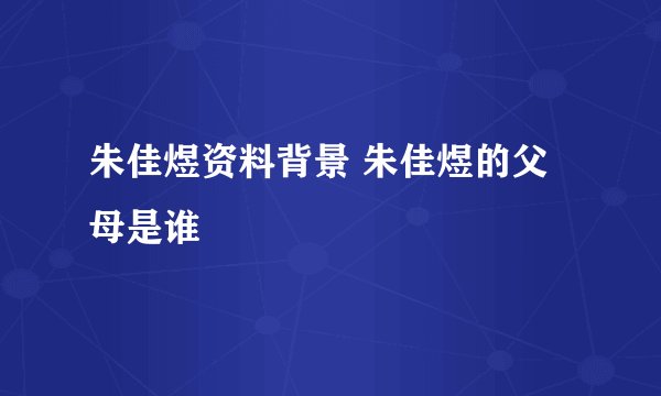 朱佳煜资料背景 朱佳煜的父母是谁
