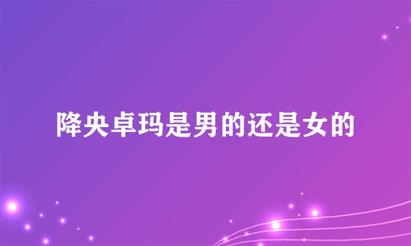 降央卓玛是男的还是女的