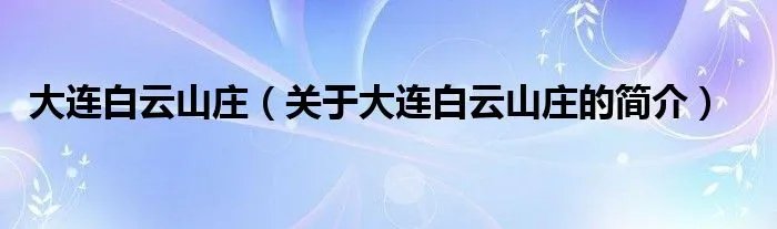 大连白云山庄（关于大连白云山庄的简介）