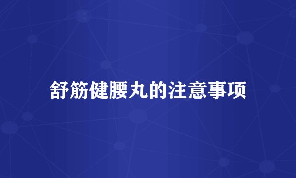 舒筋健腰丸的注意事项