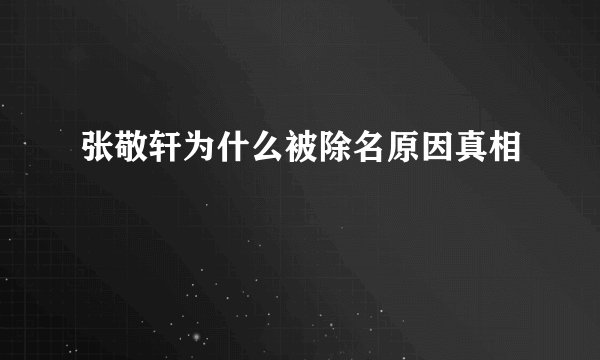 张敬轩为什么被除名原因真相