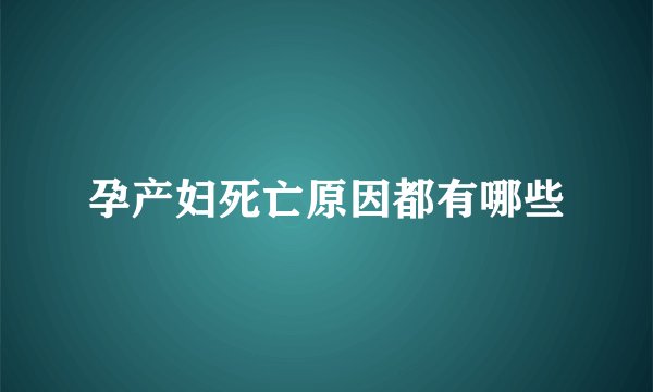 孕产妇死亡原因都有哪些
