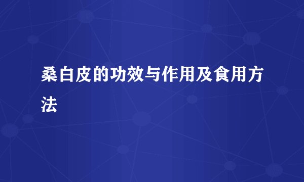 桑白皮的功效与作用及食用方法