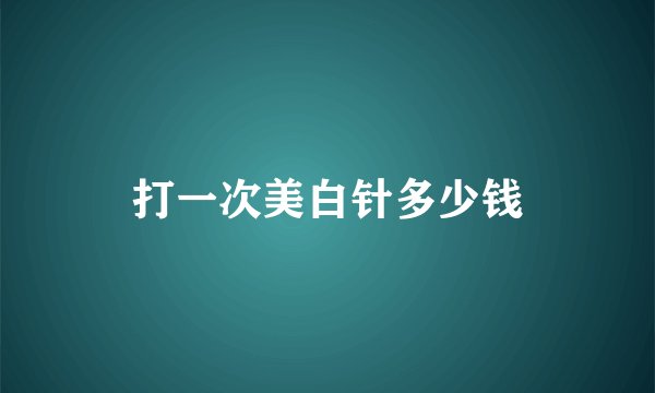 打一次美白针多少钱
