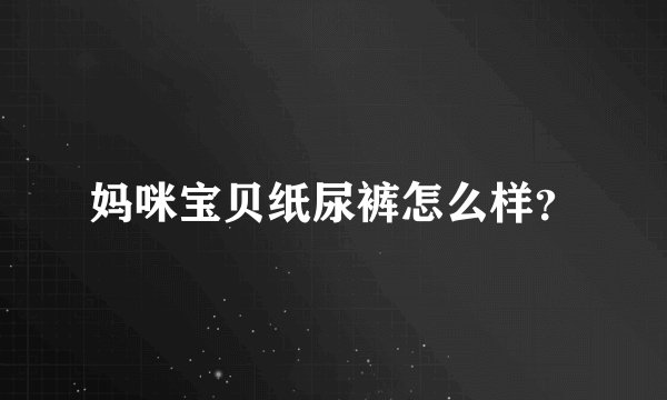 妈咪宝贝纸尿裤怎么样？