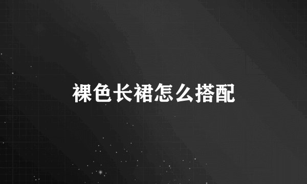 裸色长裙怎么搭配