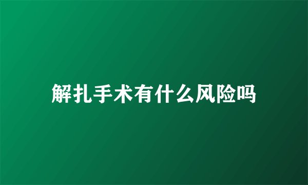 解扎手术有什么风险吗