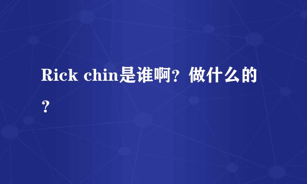 Rick chin是谁啊？做什么的？