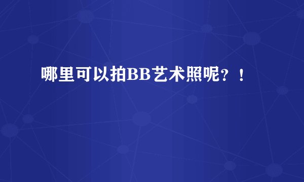 哪里可以拍BB艺术照呢？！