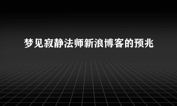 梦见寂静法师新浪博客的预兆