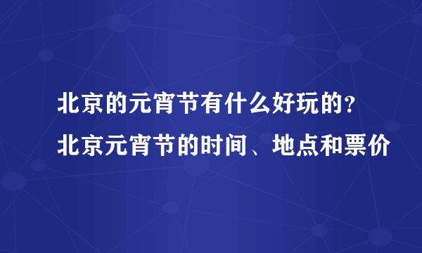北京的元宵节有什么好玩的?北京元宵节的时间、地点和票价