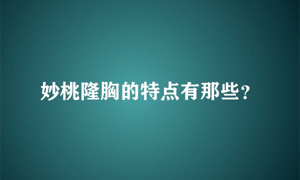 妙桃隆胸的特点有那些？